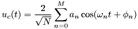 \[ u_c(t) = \frac{2}{\sqrt{N}}\sum_{n=0}^{M}a_n\cos(\omega_n t+\phi_n)\]