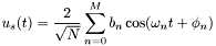 \[ u_s(t) = \frac{2}{\sqrt{N}}\sum_{n=0}^{M}b_n\cos(\omega_n t+\phi_n)\]